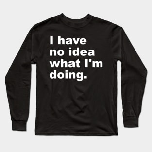 I Have No Idea What I'm Doing Long Sleeve T-Shirt